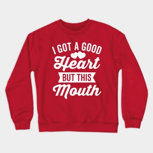 I Got A Good Heart but This Mouth Crewneck Sweatshirt